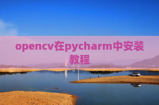 opencv在pycharm中安装教程